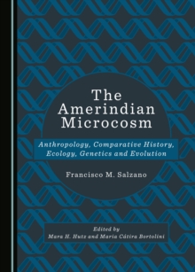 The Amerindian Microcosm : Anthropology, Comparative History, Ecology, Genetics and Evolution