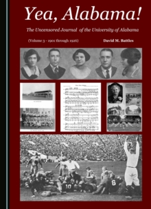 None Yea, Alabama! The Uncensored Journal of the University of Alabama (Volume 3 - 1901 through 1926)