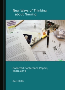 None New Ways of Thinking about Nursing : Collected Conference Papers, 2010-2019