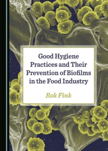 None Good Hygiene Practices and Their Prevention of Biofilms in the Food Industry