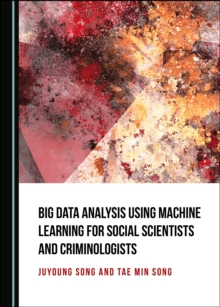 None Big Data Analysis Using Machine Learning for Social Scientists and Criminologists