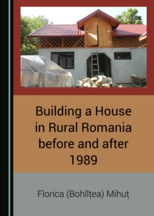 None Building a House in Rural Romania before and after 1989