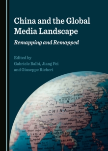 None China and the Global Media Landscape : Remapping and Remapped