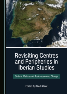 None Revisiting Centres and Peripheries in Iberian Studies : Culture, History and Socio-economic Change