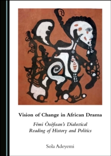 None Vision of Change in African Drama : Femi A sofisan's Dialectical Reading of History and Politics