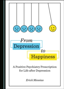 None From Depression to Happiness : A Positive Psychiatry Prescription for Life after Depression