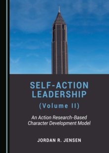 None Self-Action Leadership (Volume II) : An Action Research-Based Character Development Model