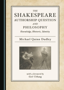 The Shakespeare Authorship Question and Philosophy : Knowledge, Rhetoric, Identity