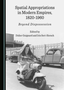 None Spatial Appropriations in Modern Empires, 1820-1960 : Beyond Dispossession