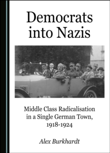 None Democrats into Nazis : Middle Class Radicalisation in a Single German Town, 1918-1924