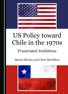 None US Policy toward Chile in the 1970s : Frustrated Ambitions