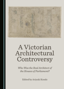 A Victorian Architectural Controversy : Who Was the Real Architect of the Houses of Parliament?