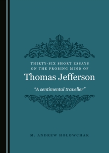 None Thirty-Six Short Essays on the Probing Mind of Thomas Jefferson : "A sentimental traveller"