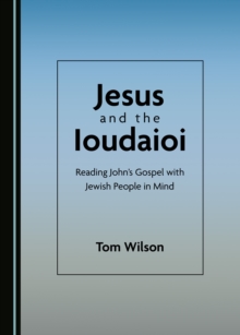 None Jesus and the Ioudaioi : Reading John's Gospel with Jewish People in Mind