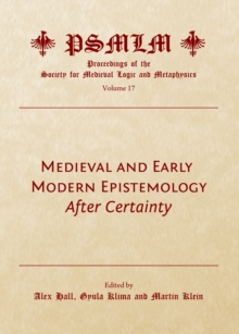 None Medieval and Early Modern Epistemology : After Certainty (Volume 17: Proceedings of the Society for Medieval Logic and Metaphysics)