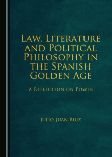 None Law, Literature and Political Philosophy in the Spanish Golden Age : A Reflection on Power