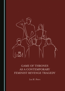 None Game of Thrones as a Contemporary Feminist Revenge Tragedy