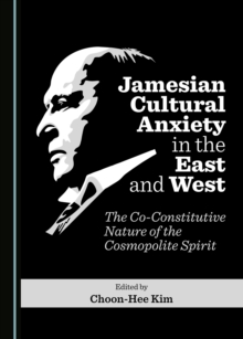 None Jamesian Cultural Anxiety in the East and West : The Co-Constitutive Nature of the Cosmopolite Spirit