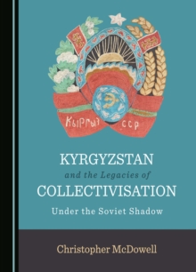 None Kyrgyzstan and the Legacies of Collectivisation : Under the Soviet Shadow