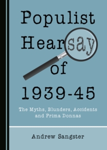 None Populist Hearsay of 1939-45 : The Myths, Blunders, Accidents and Prima Donnas