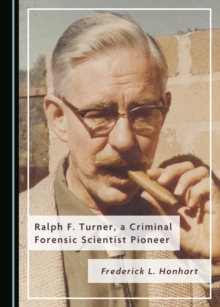 None Ralph F. Turner, a Criminal Forensic Scientist Pioneer