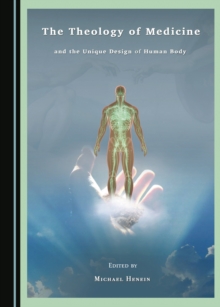 The Theology of Medicine and the Unique Design of the Human Body