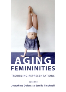 None Aging Femininities : Troubling Representations