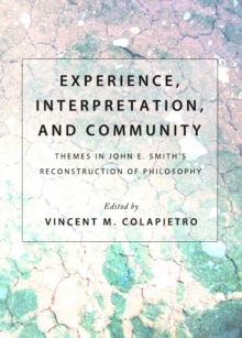 None Experience, Interpretation, and Community : Themes in John E. Smith's Reconstruction of Philosophy