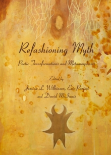 None Refashioning Myth : Poetic Transformations and Metamorphoses