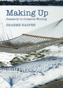 None Making Up : Research in Creative Writing