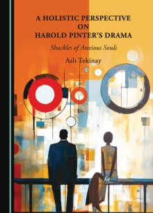 A Holistic Perspective on Harold Pinter's Drama : Shackles of Anxious Souls