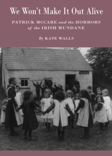 None We Won't Make It Out Alive : Patrick McCabe and the Horrors of the Irish Mundane