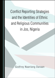 None Conflict Reporting Strategies and the Identities of Ethnic and Religious Communities in Jos, Nigeria