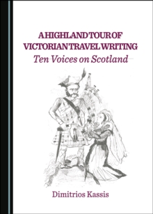 A Highland Tour of Victorian Travel Writing : Ten Voices on Scotland