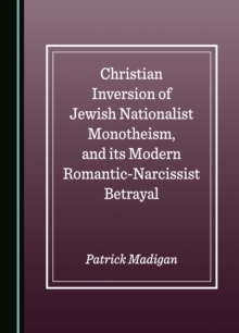 None Christian Inversion of Jewish Nationalist Monotheism, and its Modern Romantic-Narcissist Betrayal