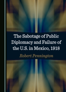 The Sabotage of Public Diplomacy and Failure of the U.S. in Mexico, 1918