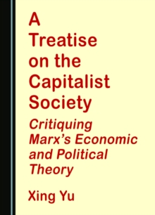 A Treatise on the Capitalist Society : Critiquing Marx's Economic and Political Theory