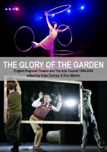 The Glory of the Garden : Regional Theatre and the Arts Council 1984-2009