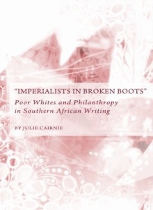 None "Imperialists in Broken Boots" : Poor Whites and Philanthropy in Southern African Writing