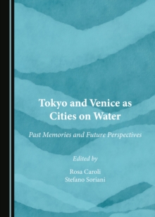 None Tokyo and Venice as Cities on Water : Past Memories and Future Perspectives