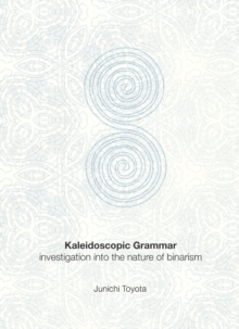 None Kaleidoscopic Grammar : Investigation into the Nature of Binarism