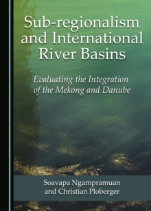 None Sub-regionalism and International River Basins : Evaluating the Integration of the Mekong and Danube