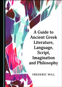 A Guide to Ancient Greek Literature, Language, Script, Imagination and Philosophy