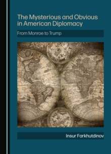 The Mysterious and Obvious in American Diplomacy : From Monroe to Trump