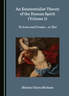 None Existentialist Theory of the Human Spirit (Volume 1) : To Love and Create... or Not