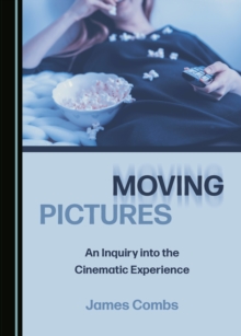 None Moving Pictures : An Inquiry into the Cinematic Experience