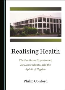 None Realising Health : The Peckham Experiment, Its Descendants, and the Spirit of Hygiea