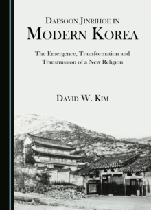 None Daesoon Jinrihoe in Modern Korea : The Emergence, Transformation and Transmission of a New Religion