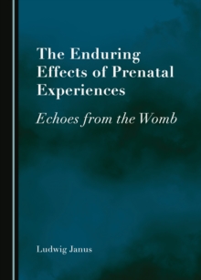 The Enduring Effects of Prenatal Experiences : Echoes from the Womb