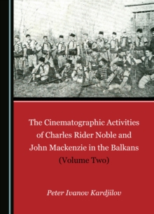 The Cinematographic Activities of Charles Rider Noble and John Mackenzie in the Balkans (Volume Two)